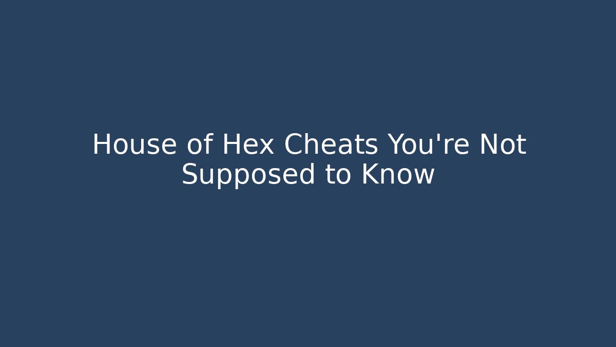 House of Hex Cheats You’re Not Supposed to Know
