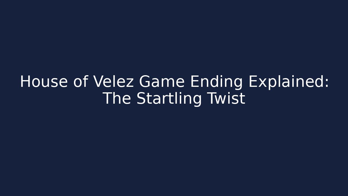 House of Velez Game Ending Explained: The Startling Twist