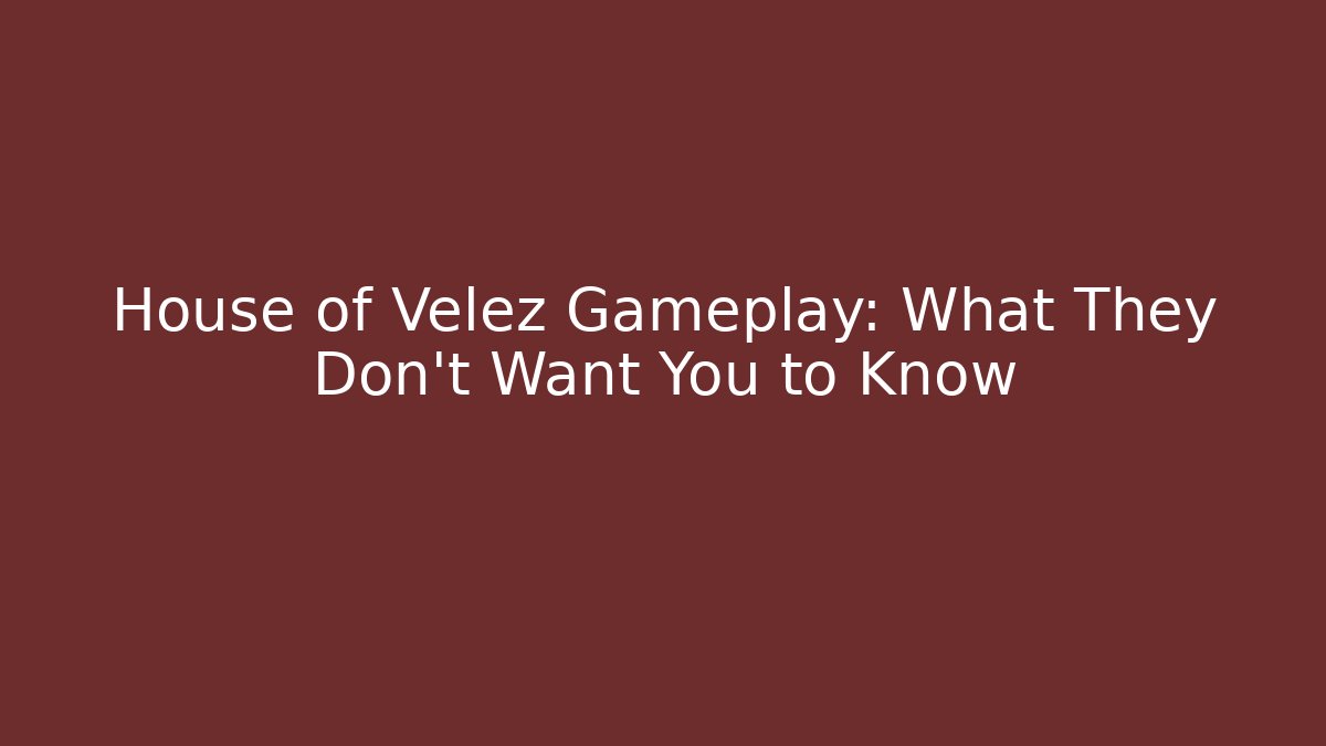 House of Velez Gameplay: What They Don't Want You to Know