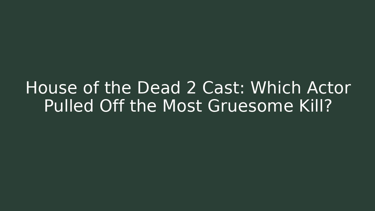 House of the Dead 2 Cast: Which Actor Pulled Off the Most Gruesome Kill?