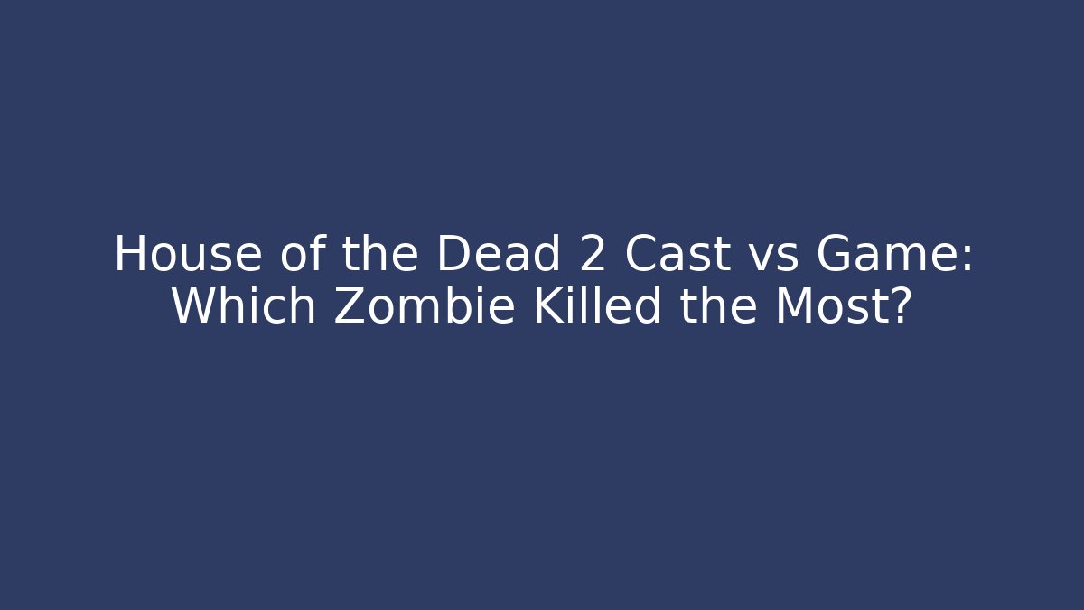 House of the Dead 2 Cast vs Game: Which Zombie Killed the Most?