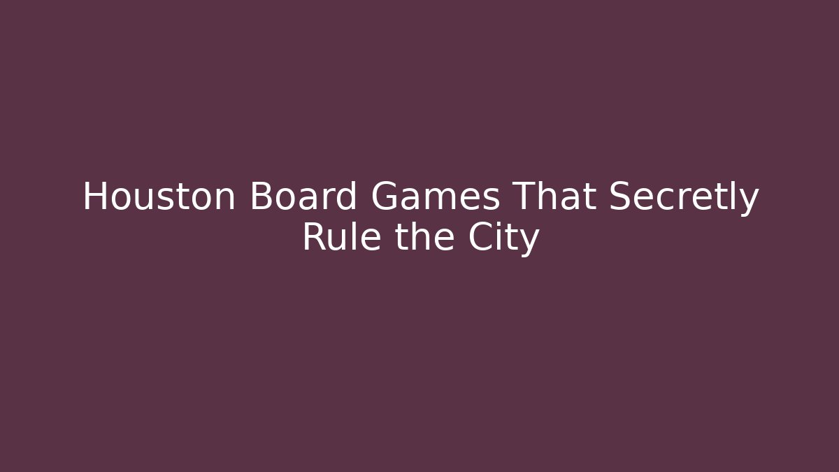 Houston Board Games That Secretly Rule the City