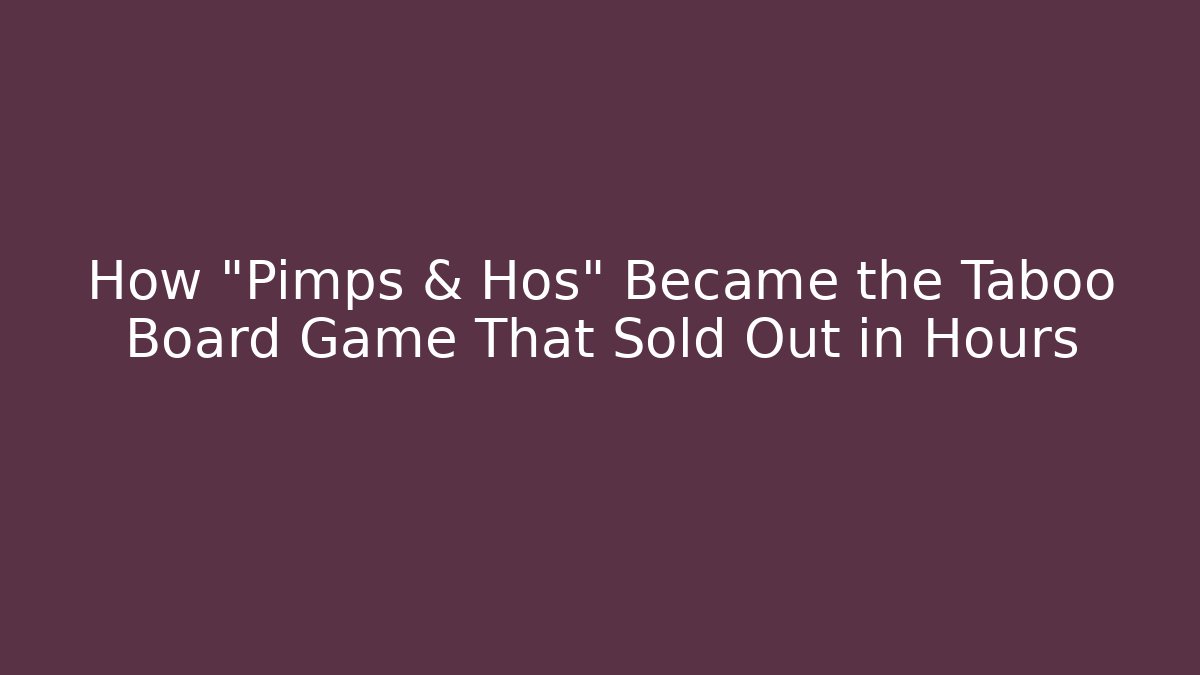 How "Pimps & Hos" Became the Taboo Board Game That Sold Out in Hours