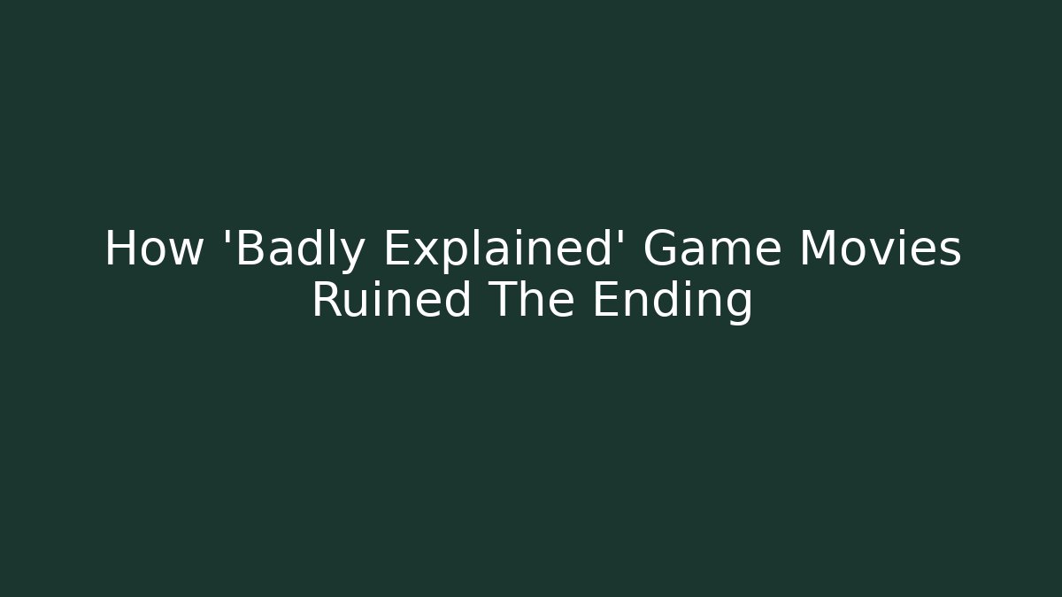 How 'Badly Explained' Game Movies Ruined The Ending - Create More Assets