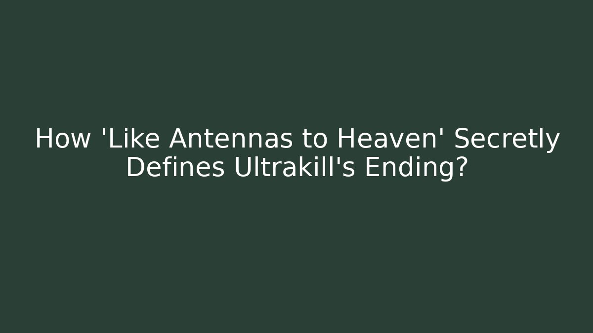How 'Like Antennas to Heaven' Secretly Defines Ultrakill's Ending?