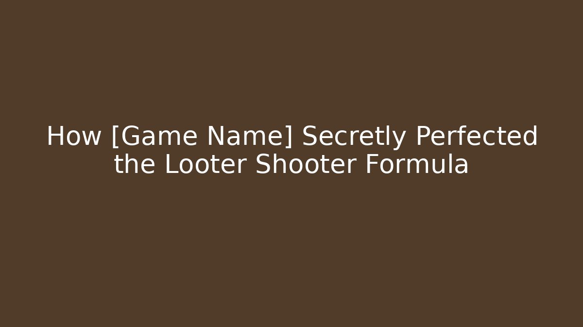 How [Game Name] Secretly Perfected the Looter Shooter Formula
