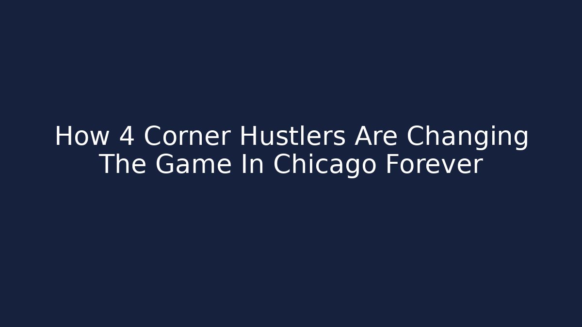 How 4 Corner Hustlers Are Changing The Game In Chicago Forever