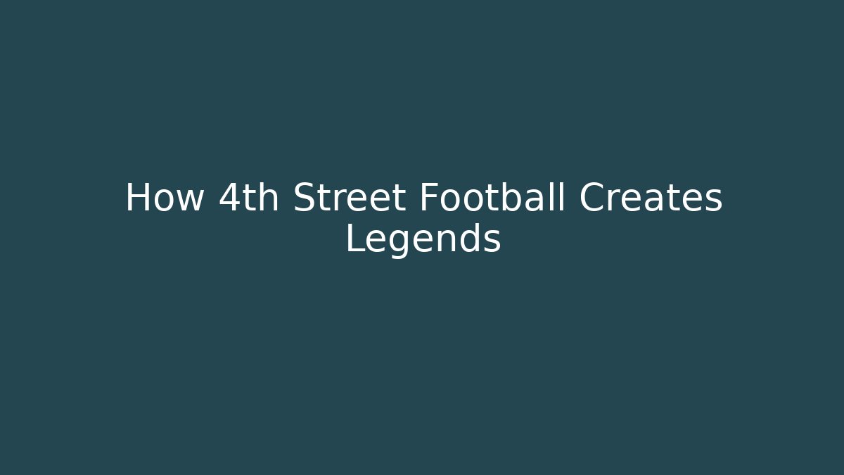 How 4th Street Football Creates Legends - Create More Assets