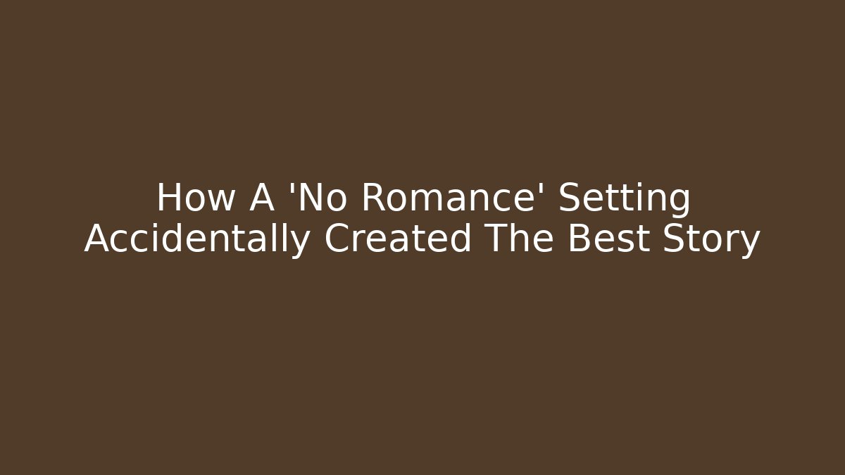 How A 'No Romance' Setting Accidentally Created The Best Story