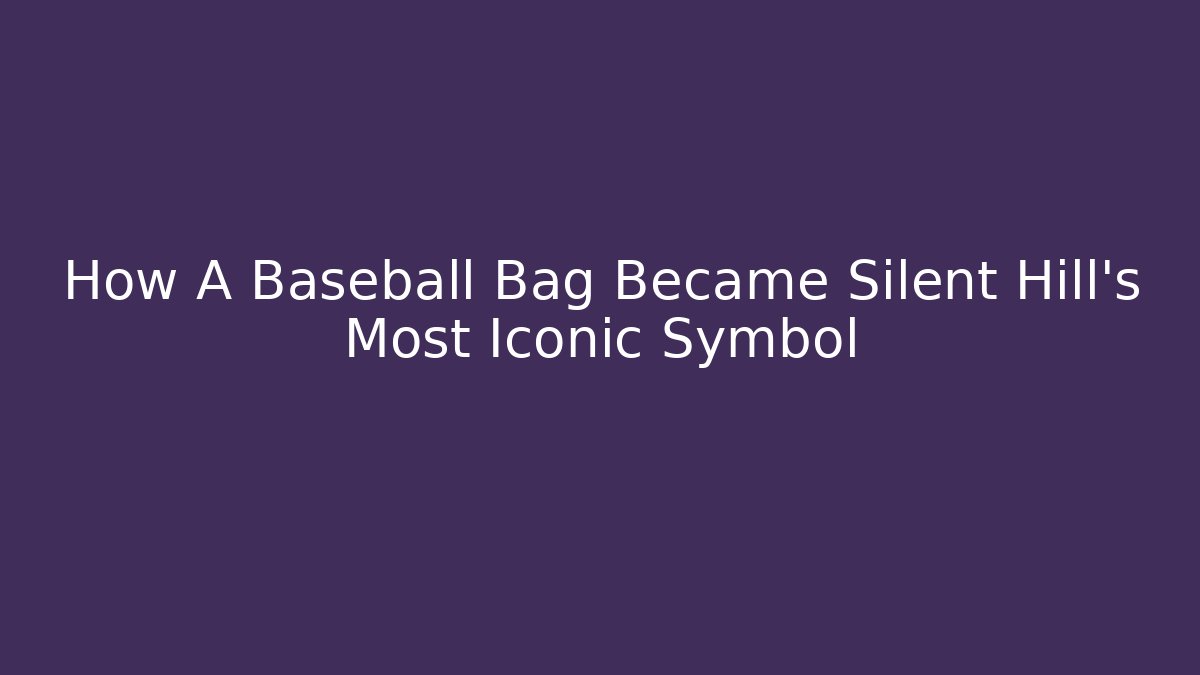 How A Baseball Bag Became Silent Hill's Most Iconic Symbol