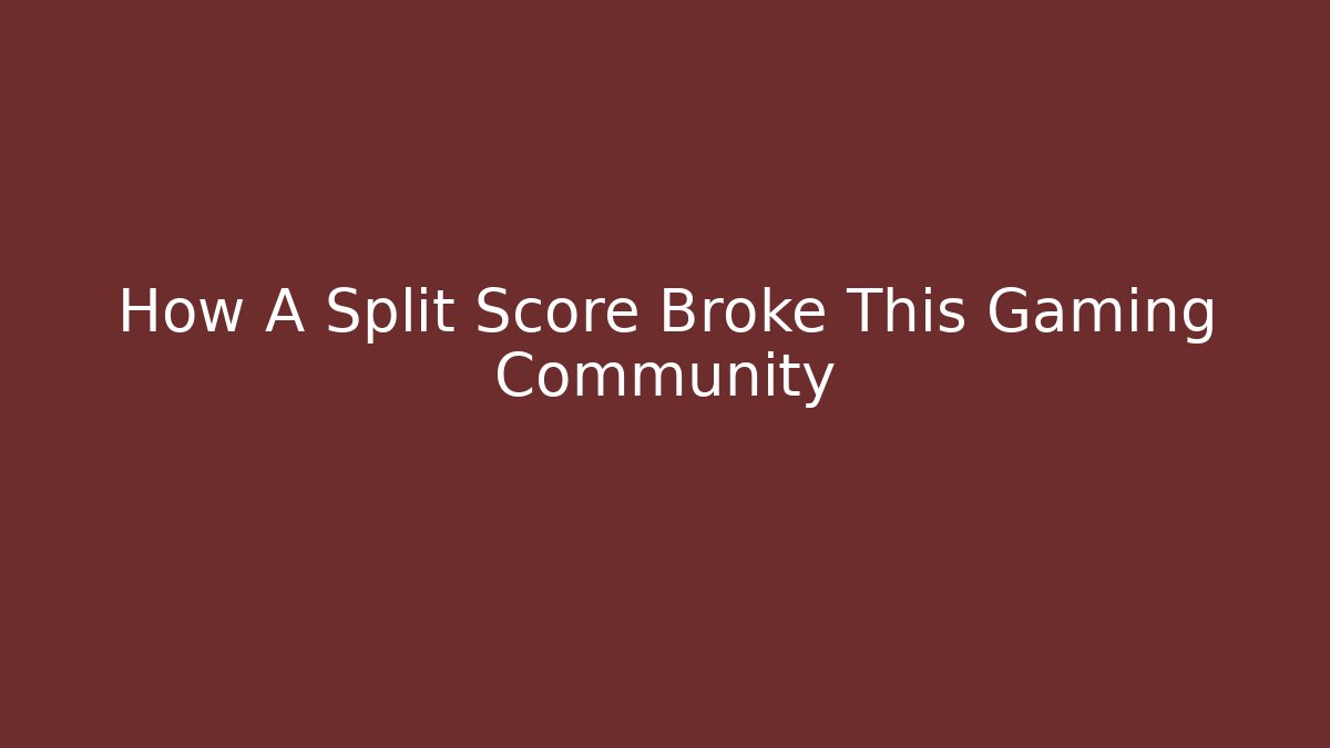 How A Split Score Broke This Gaming Community