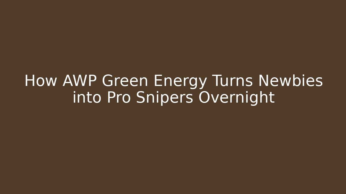 How AWP Green Energy Turns Newbies into Pro Snipers Overnight