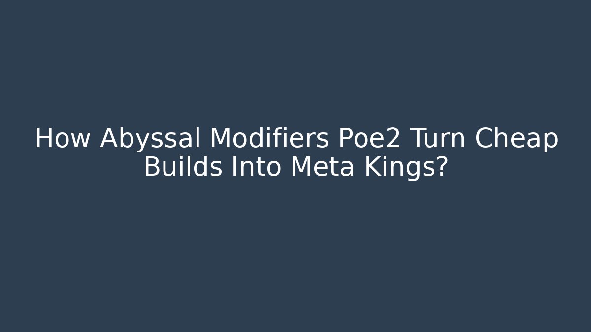 How Abyssal Modifiers Poe2 Turn Cheap Builds Into Meta Kings?
