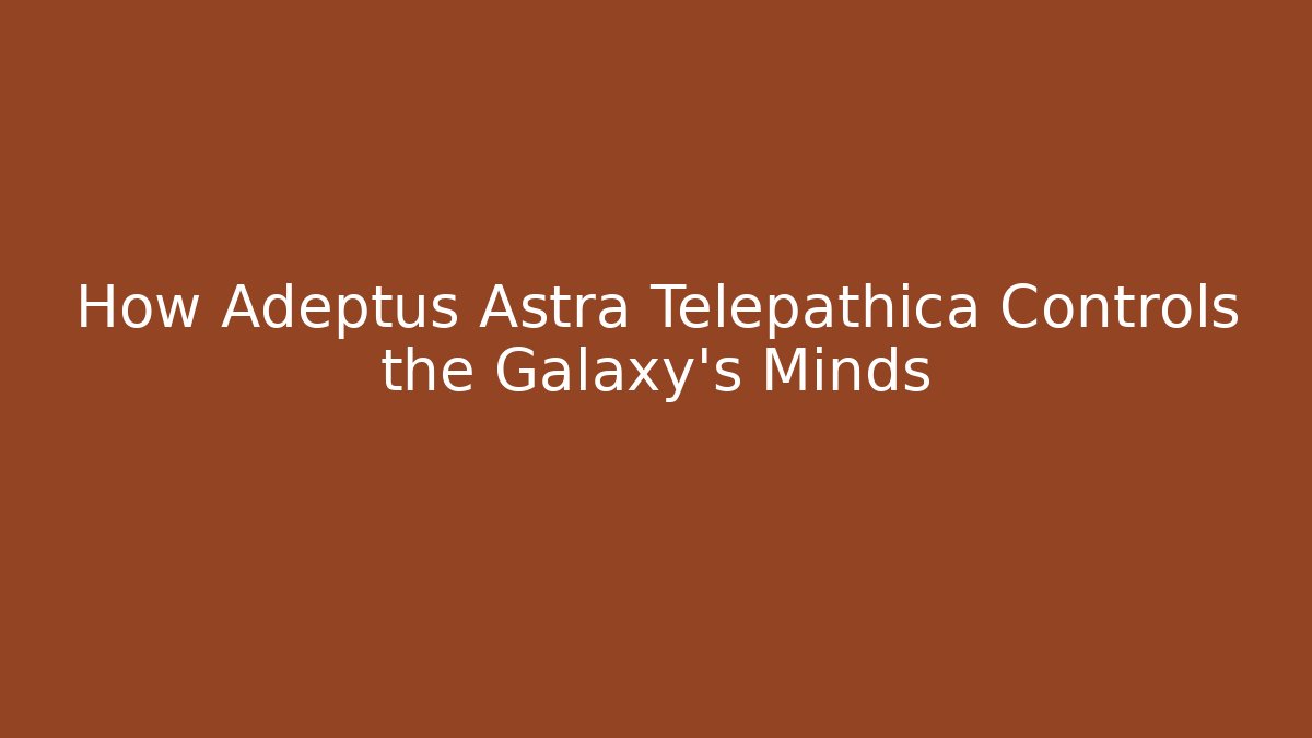 How Adeptus Astra Telepathica Controls the Galaxy's Minds