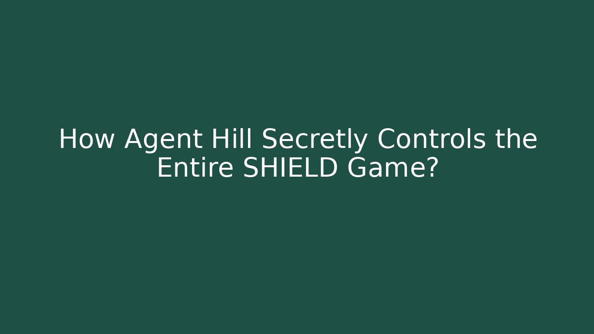 How Agent Hill Secretly Controls the Entire SHIELD Game? - Create More Assets