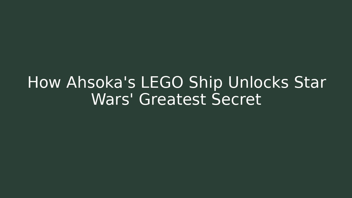 How Ahsoka's LEGO Ship Unlocks Star Wars' Greatest Secret