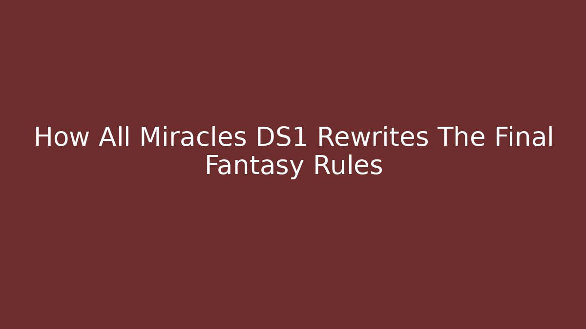 How All Miracles DS1 Rewrites The Final Fantasy Rules - Create More Assets