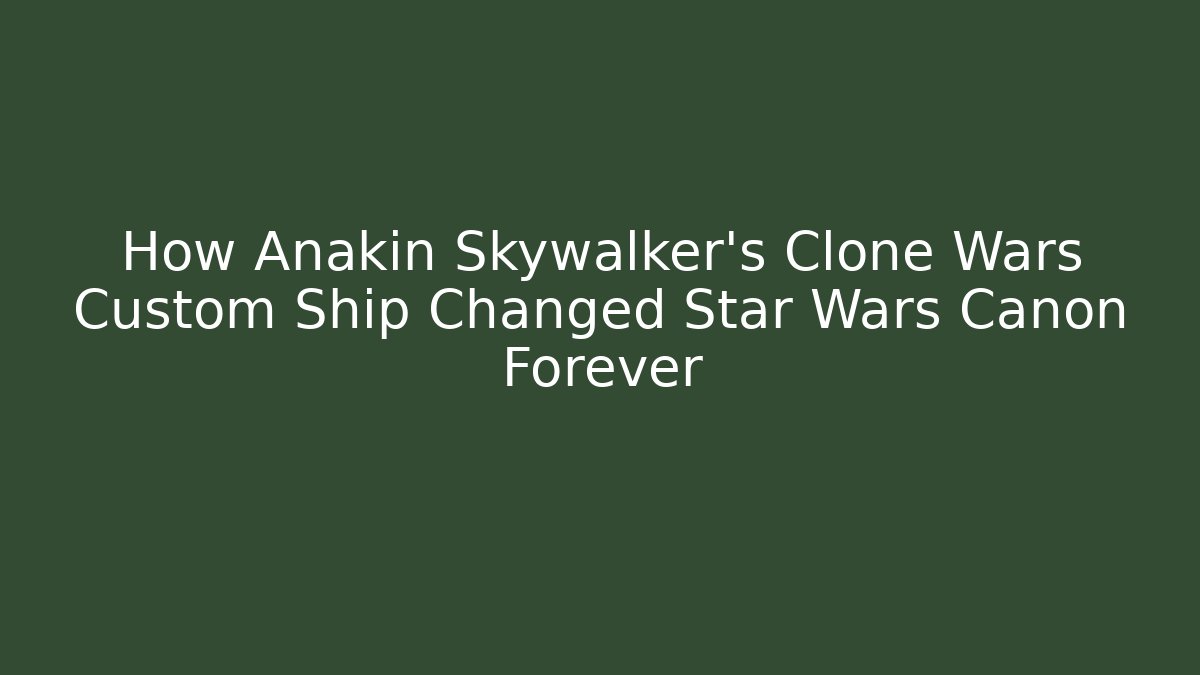 How Anakin Skywalker's Clone Wars Custom Ship Changed Star Wars Canon Forever
