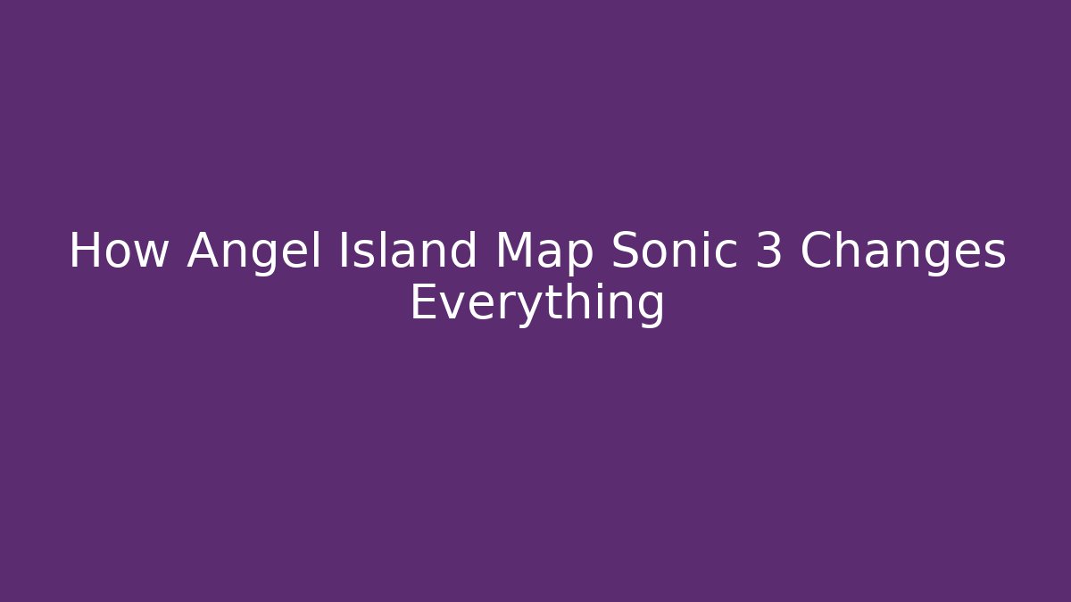 How Angel Island Map Sonic 3 Changes Everything