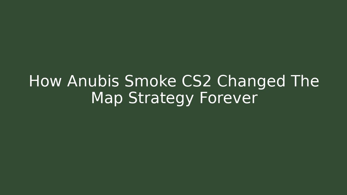 How Anubis Smoke CS2 Changed The Map Strategy Forever - Create More Assets