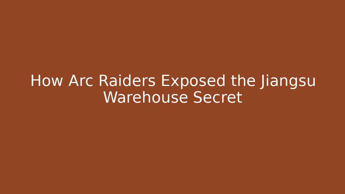 How Arc Raiders Exposed the Jiangsu Warehouse Secret - Create More Assets