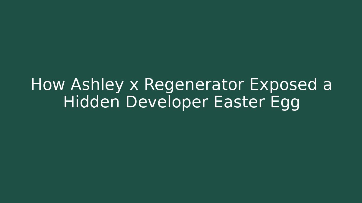 How Ashley x Regenerator Exposed a Hidden Developer Easter Egg