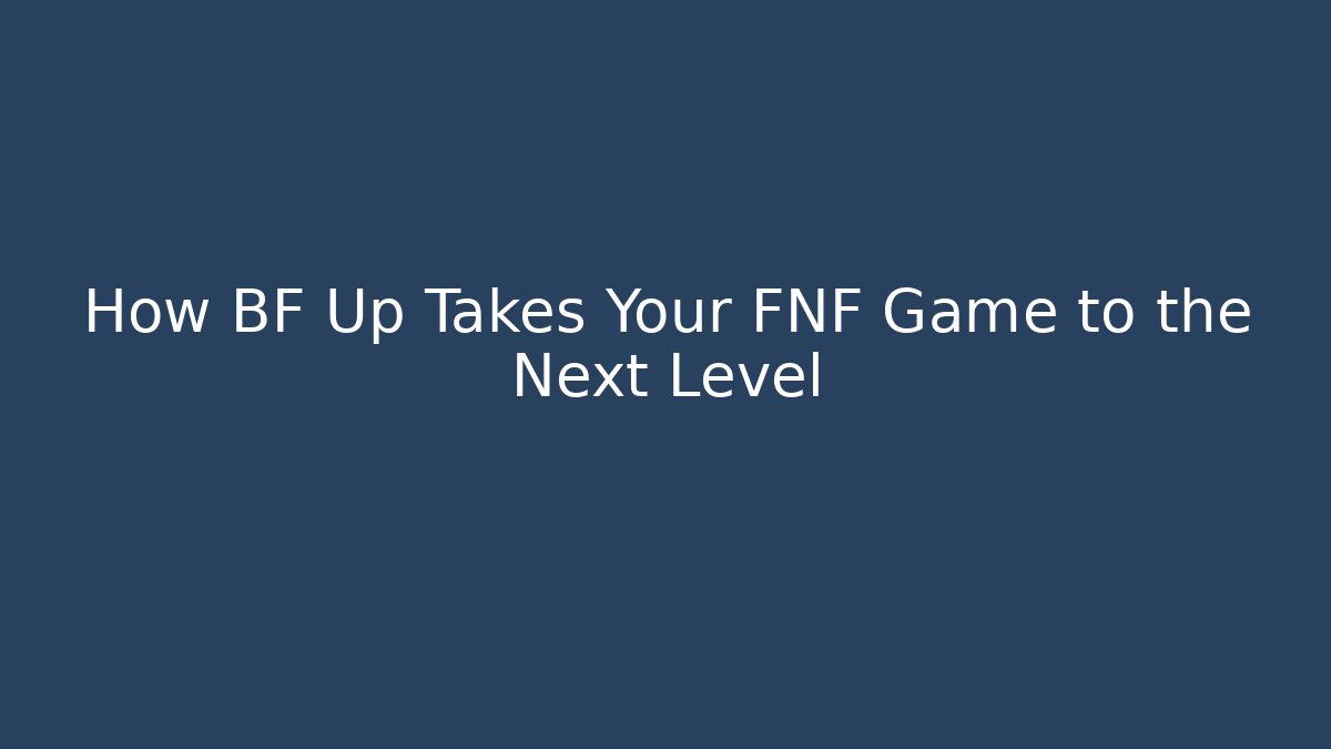 How BF Up Takes Your FNF Game to the Next Level