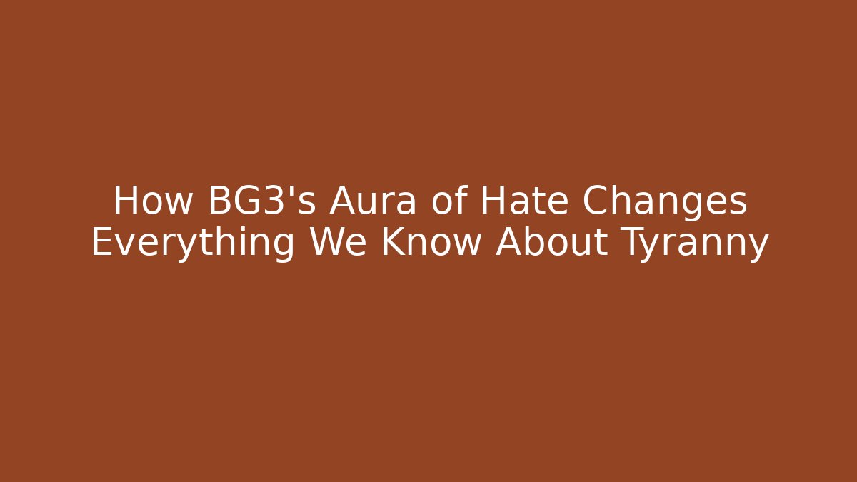 How BG3's Aura of Hate Changes Everything We Know About Tyranny