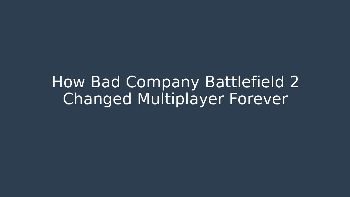 How Bad Company Battlefield 2 Changed Multiplayer Forever