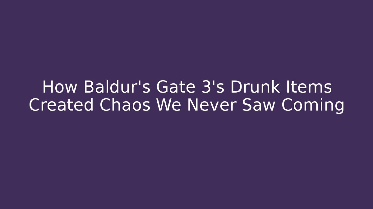How Baldur's Gate 3's Drunk Items Created Chaos We Never Saw Coming