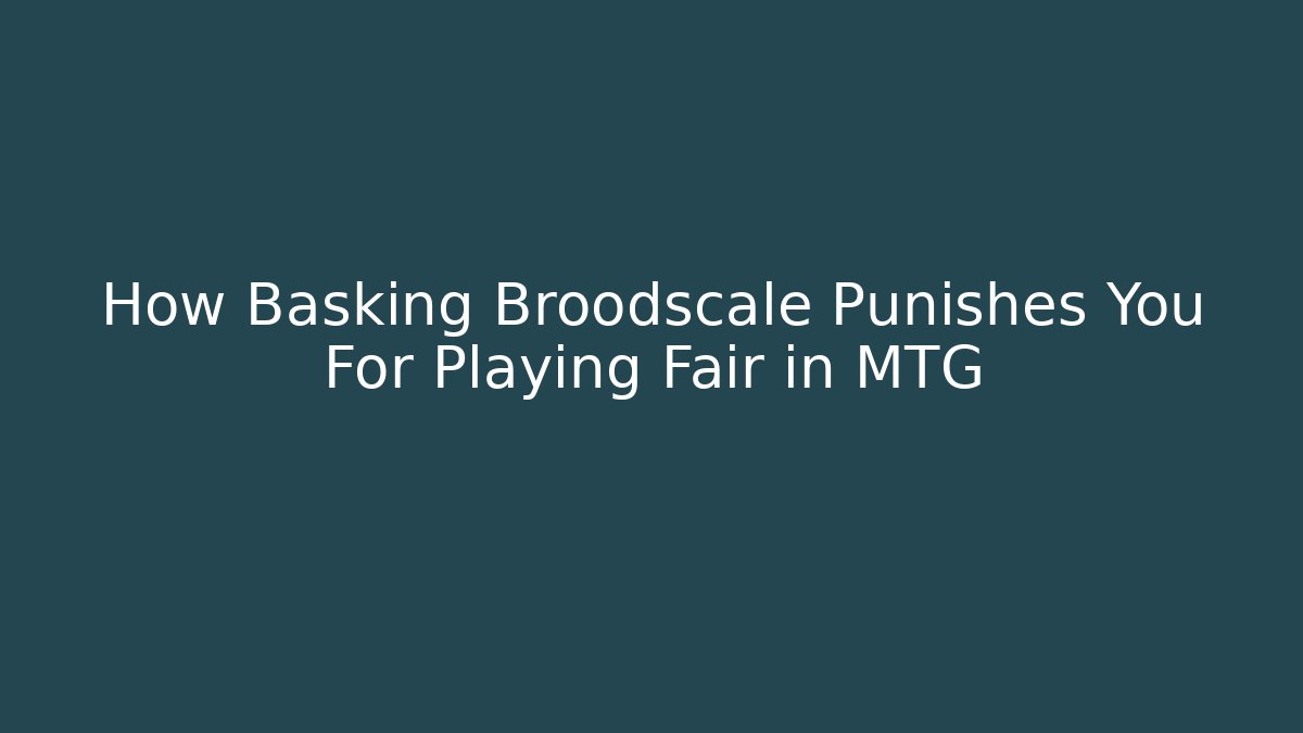 How Basking Broodscale Punishes You For Playing Fair in MTG