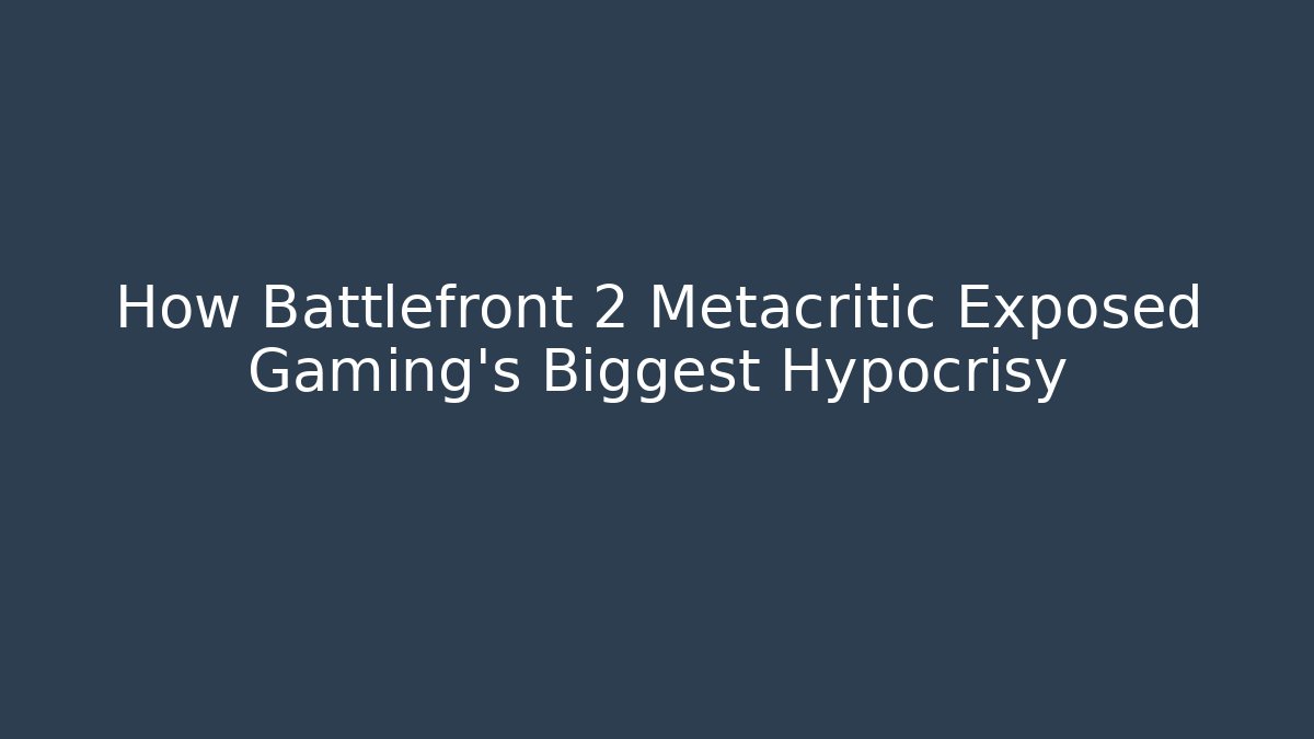 How Battlefront 2 Metacritic Exposed Gaming's Biggest Hypocrisy