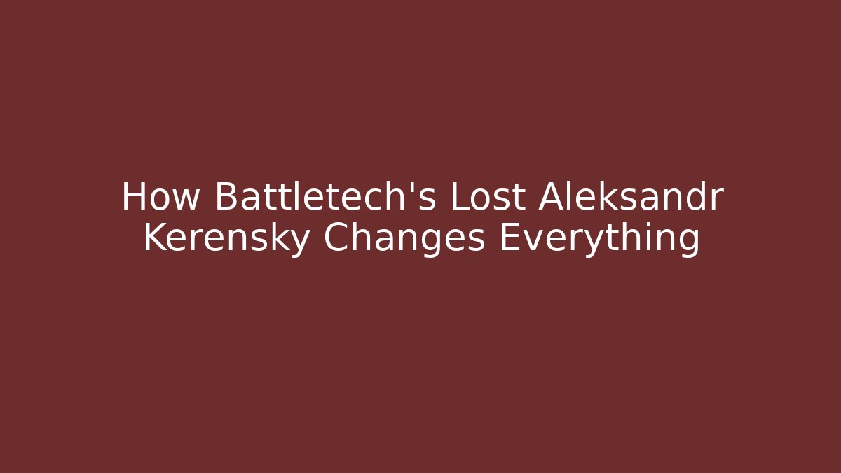 How Battletech's Lost Aleksandr Kerensky Changes Everything