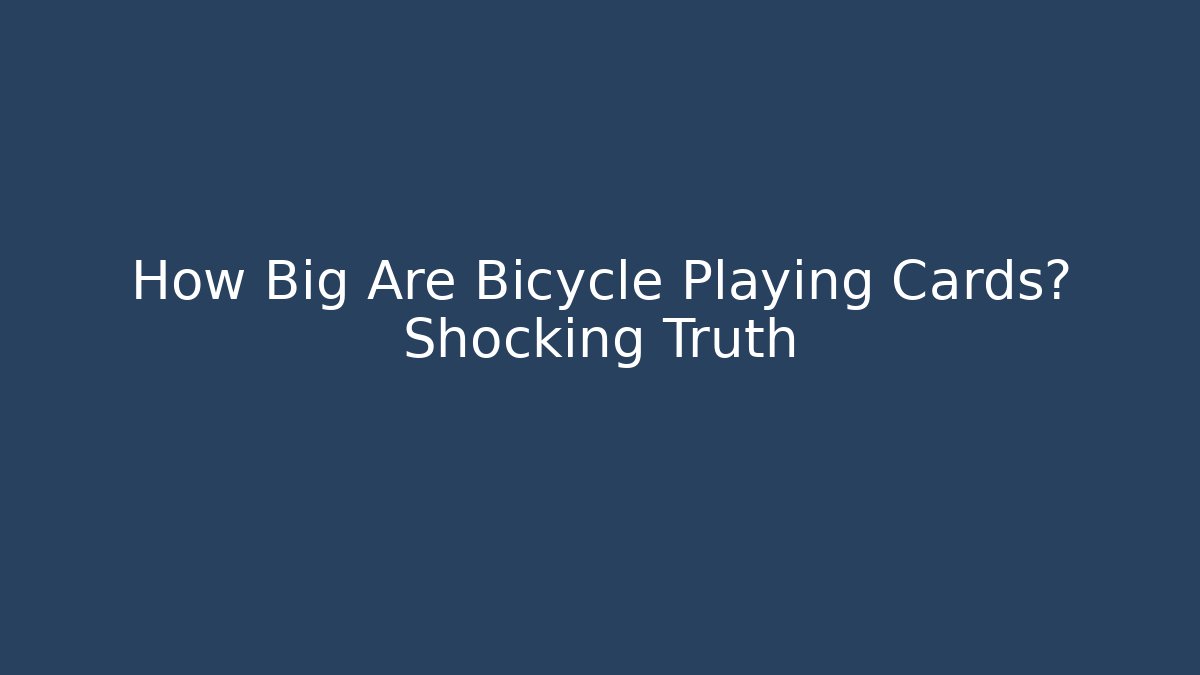 How Big Are Bicycle Playing Cards? Shocking Truth