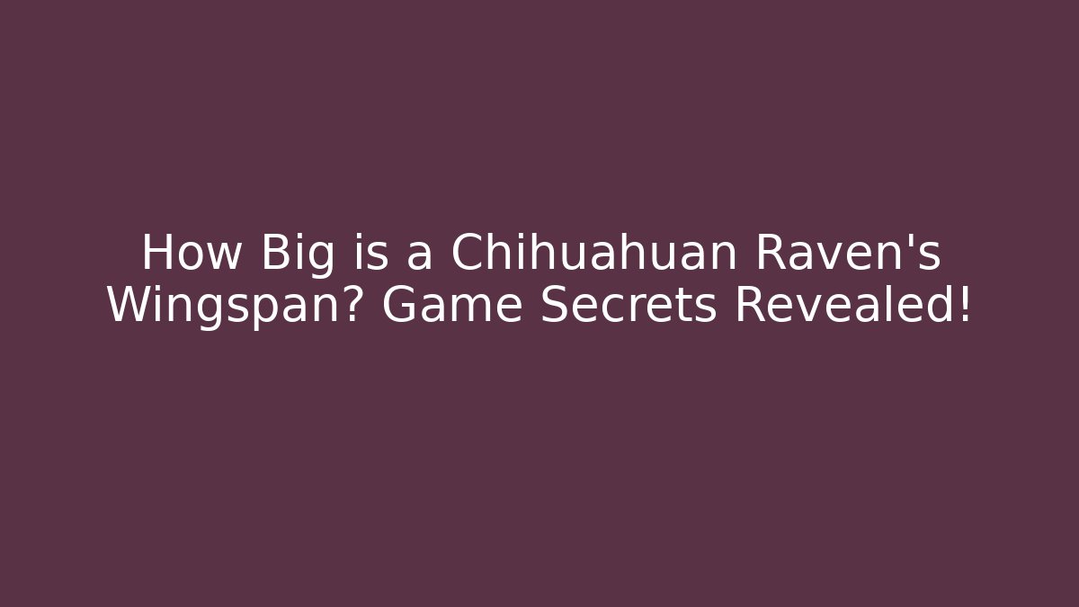 How Big is a Chihuahuan Raven's Wingspan? Game Secrets Revealed!