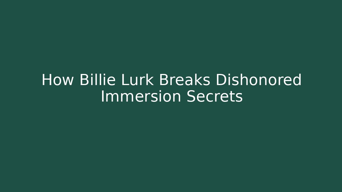How Billie Lurk Breaks Dishonored Immersion Secrets