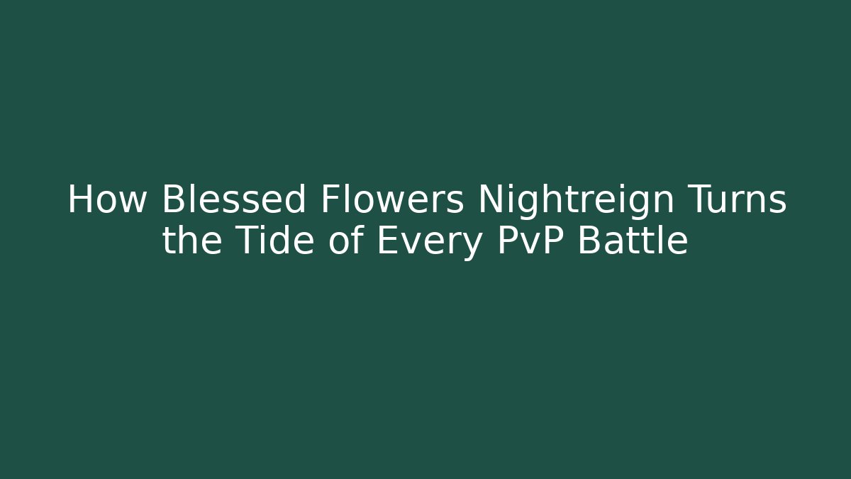 How Blessed Flowers Nightreign Turns the Tide of Every PvP Battle
