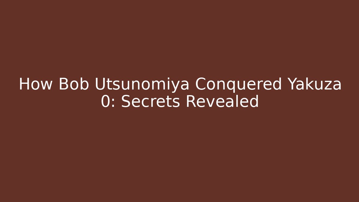 How Bob Utsunomiya Conquered Yakuza 0: Secrets Revealed