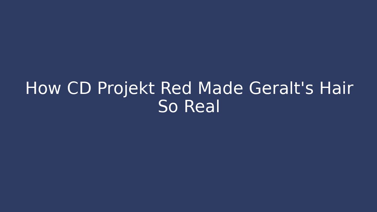 How CD Projekt Red Made Geralt's Hair So Real