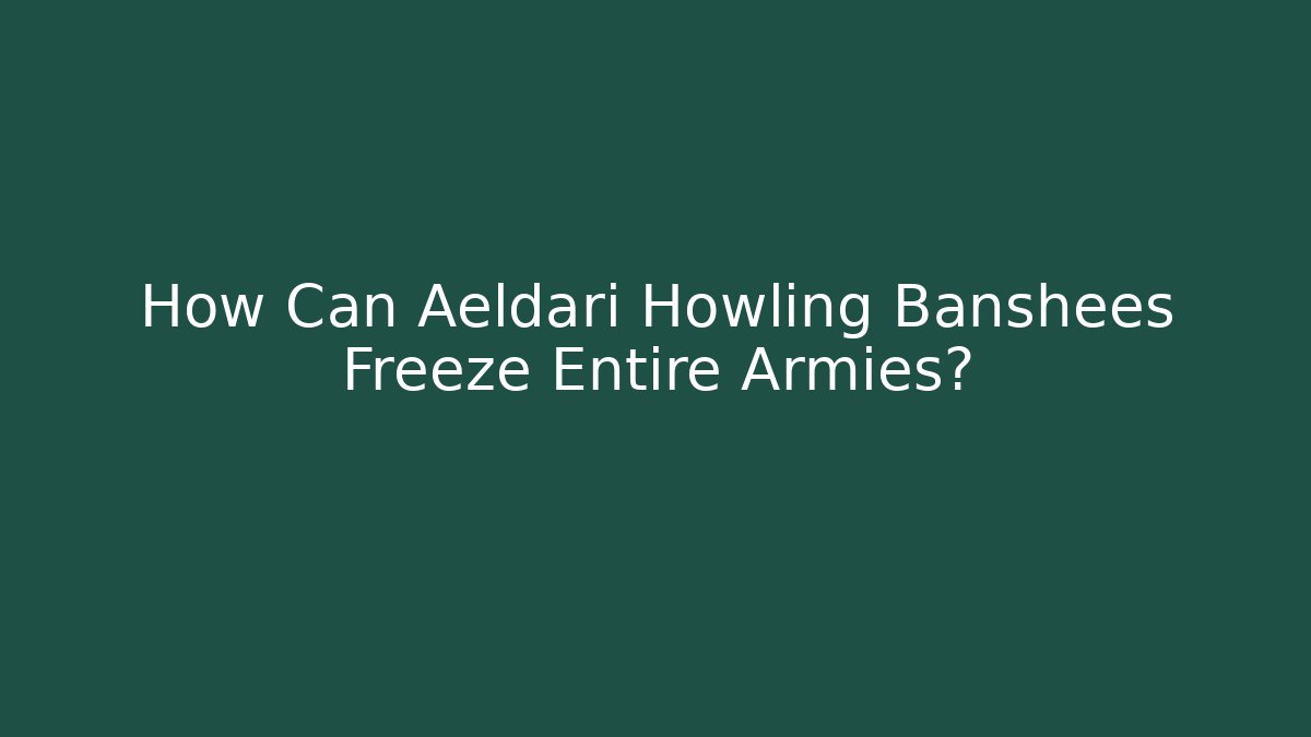 How Can Aeldari Howling Banshees Freeze Entire Armies?
