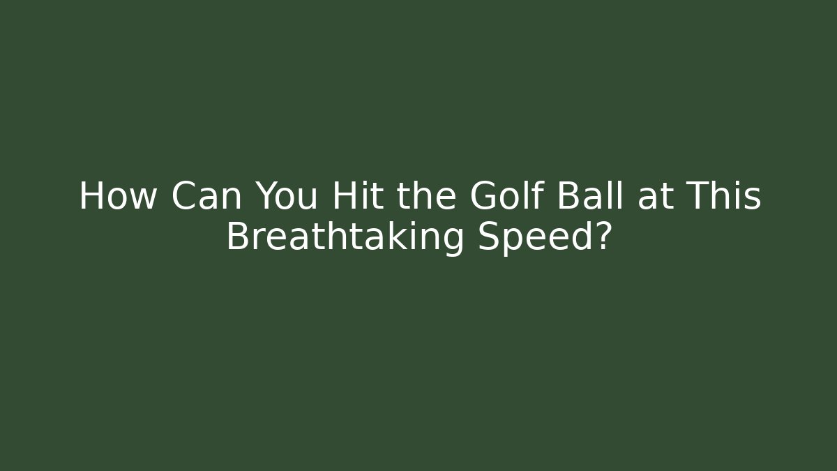 How Can You Hit the Golf Ball at This Breathtaking Speed?