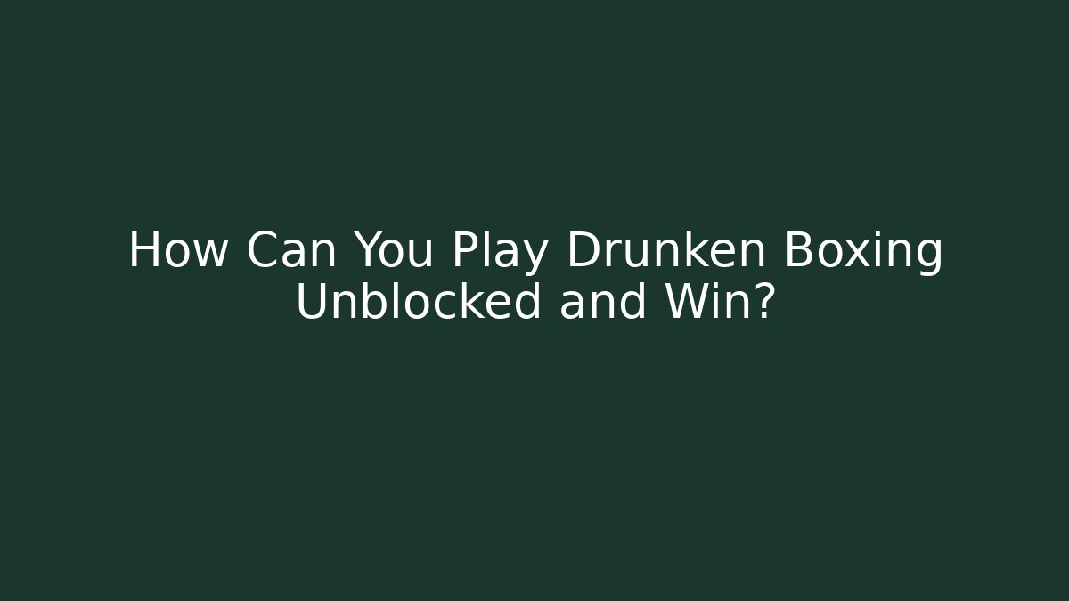 How Can You Play Drunken Boxing Unblocked and Win?