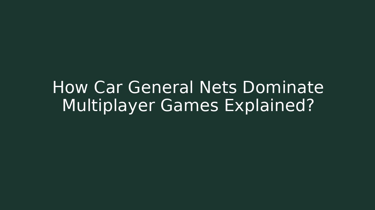 How Car General Nets Dominate Multiplayer Games Explained? - Create More Assets