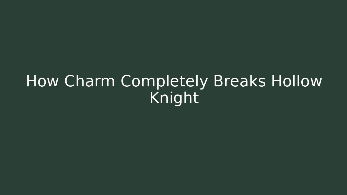 How Charm Completely Breaks Hollow Knight