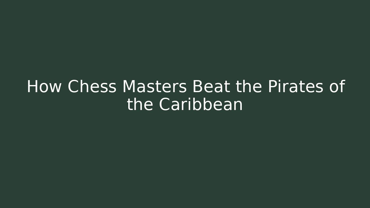 How Chess Masters Beat the Pirates of the Caribbean