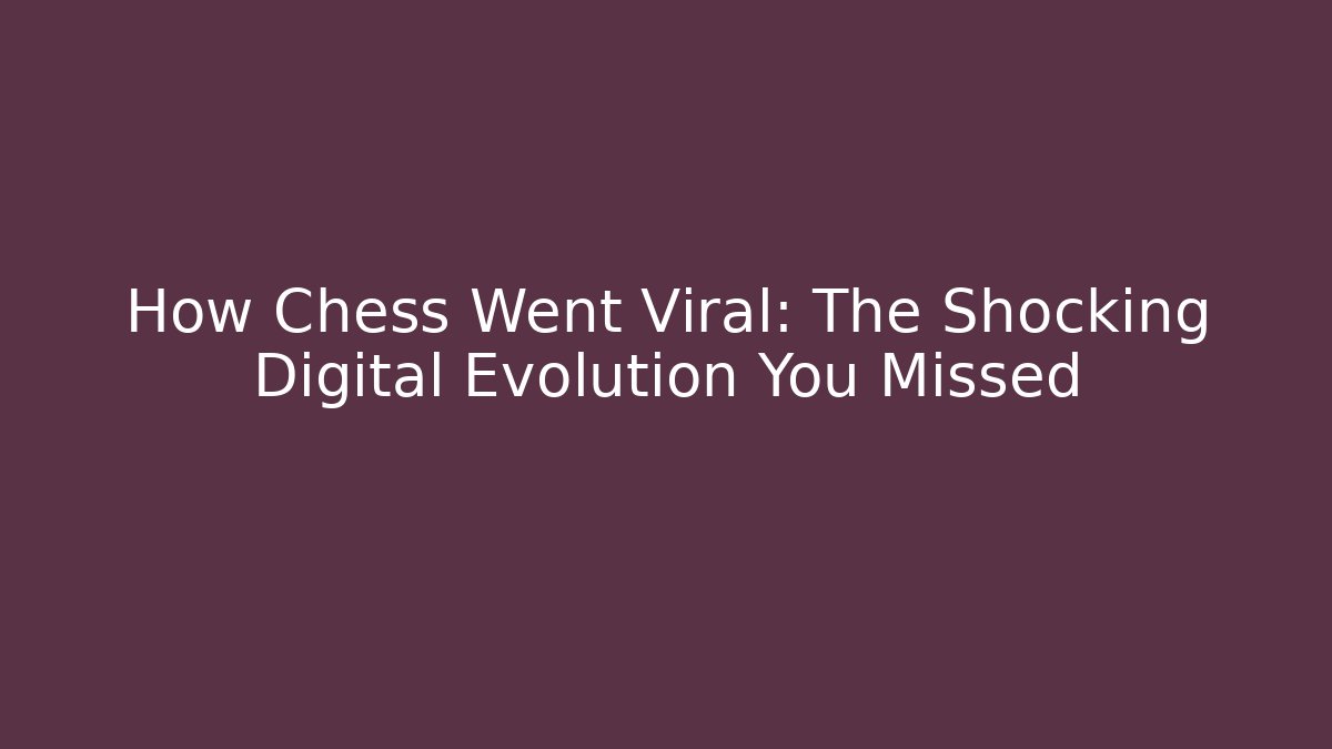 How Chess Went Viral: The Shocking Digital Evolution You Missed