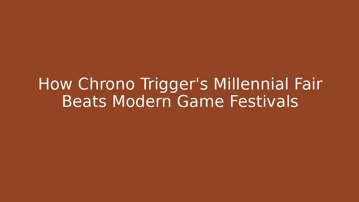 How Chrono Trigger's Millennial Fair Beats Modern Game Festivals