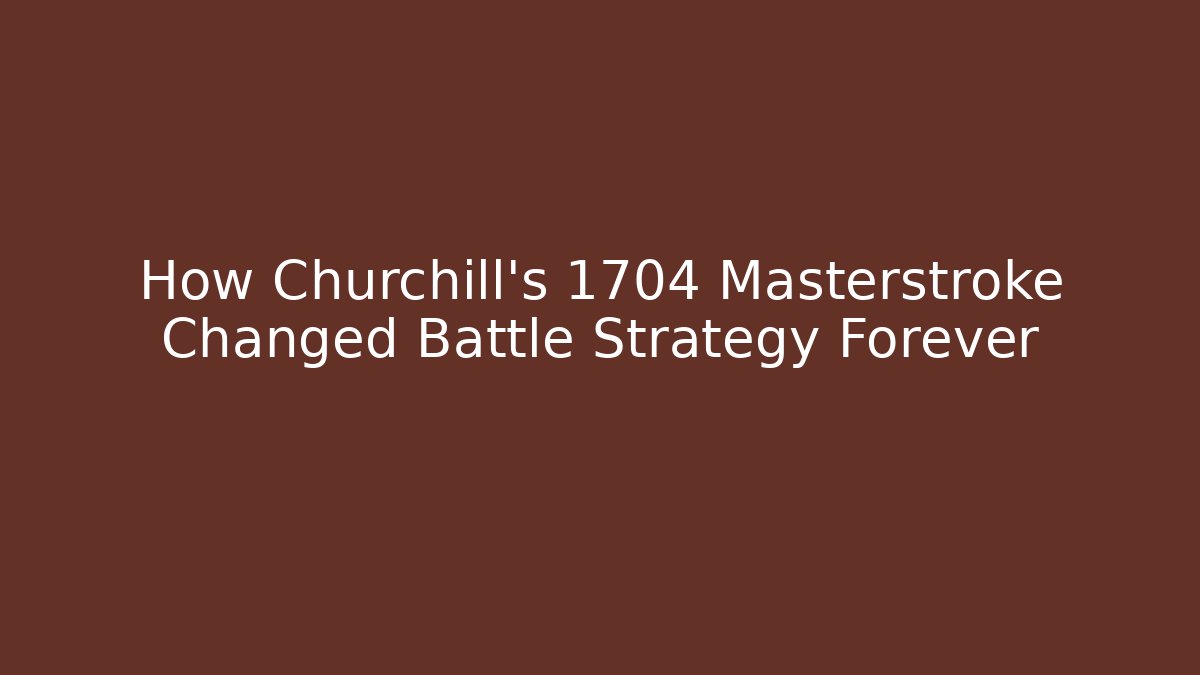 How Churchill's 1704 Masterstroke Changed Battle Strategy Forever