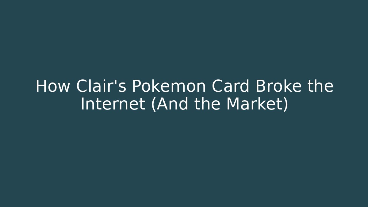 How Clair's Pokémon Card Broke the Internet (And the Market)