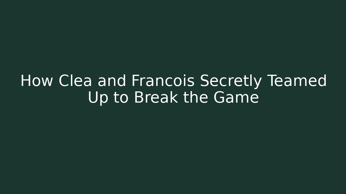 How Clea and Francois Secretly Teamed Up to Break the Game